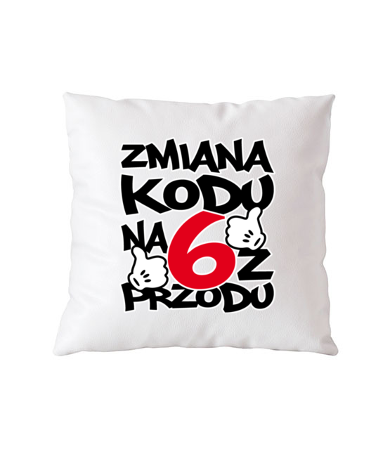 Zmiana kodu na 6 z przodu poduszka z nadrukiem urodziny gadzety jipi pl 1995 164