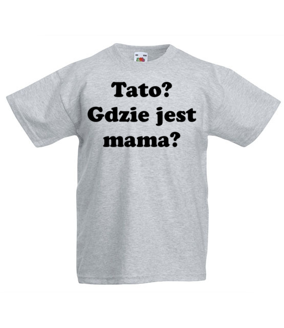 Tato gdzie jest mama koszulka z nadrukiem dla mamy dziecko jipi pl 534 87