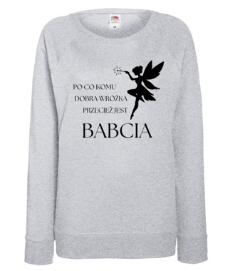 PO CO KOMU, JAK JEST BABCIA - Bluza z nadrukiem - Dla Babci - Damska