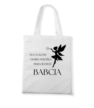PO CO KOMU, JAK JEST BABCIA - Torba z nadrukiem - Dla Babci - Gadżety