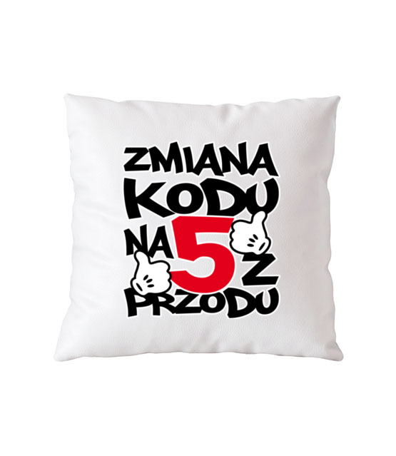 Zmiana kodu na 5 z przodu poduszka z nadrukiem urodziny gadzety jipi pl 79 164