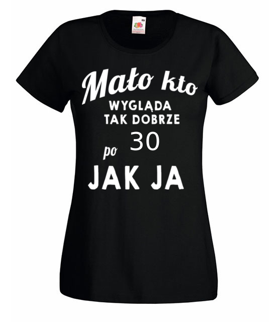 Malo kto wyglada tak dobrze jak ja koszulka z nadrukiem urodziny kobieta jipi pl 808 59