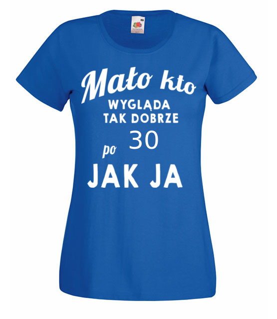 Malo kto wyglada tak dobrze jak ja koszulka z nadrukiem urodziny kobieta jipi pl 808 61
