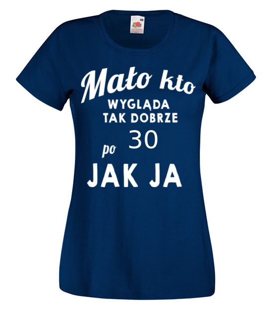 Malo kto wyglada tak dobrze jak ja koszulka z nadrukiem urodziny kobieta jipi pl 808 62