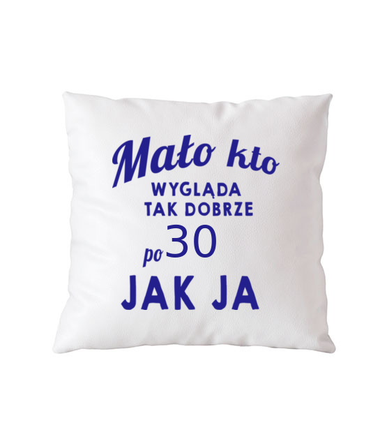 Malo kto wyglada tak dobrze jak ja poduszka z nadrukiem urodziny gadzety jipi pl 807 164