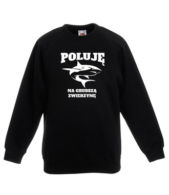 Poluję na grubszą zwierzynę  - Bluza z nadrukiem - dla wędkarza - Dziecięca