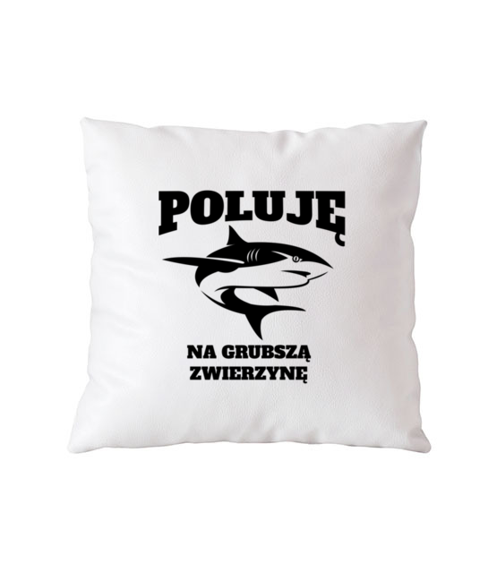 Poluje na grubsza zwierzyne poduszka z nadrukiem dla wedkarza gadzety jipi pl 840 164