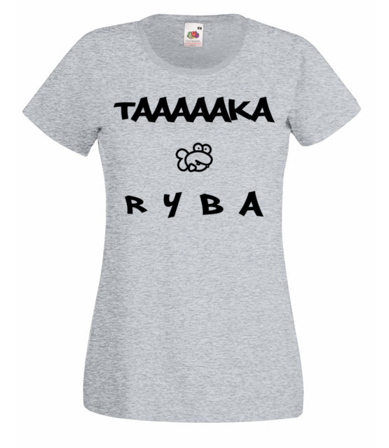 Taaaka ryba na taakiej koszulce koszulka z nadrukiem smieszne kobieta jipi pl 164 63