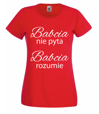 Babcia nie pyta, babcia rozumie - Koszulka z nadrukiem - Dla Babci - Damska