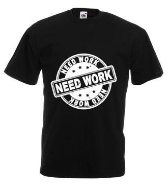 Potrzebujesz pracy - Koszulka z nadrukiem - Praca - Męska