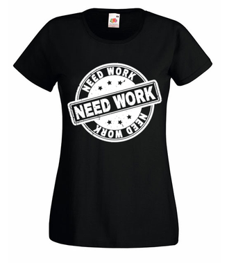 Potrzebujesz pracy - Koszulka z nadrukiem - Praca - Damska
