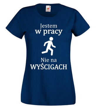 Jestem w pracy, nie na wyścigach - Koszulka z nadrukiem - Praca - Damska