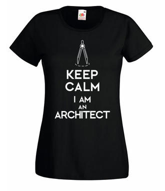 Keep calm, i am architect! - Koszulka z nadrukiem - Praca - Damska