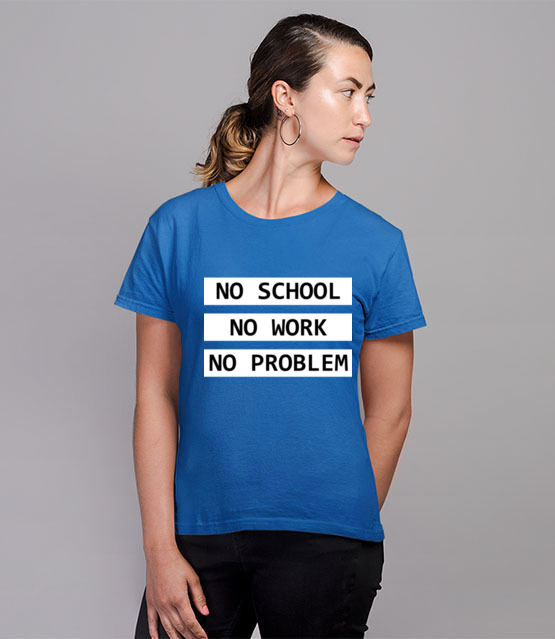 No school no work no problem koszulka z nadrukiem szkola kobieta jipi pl 1088 79