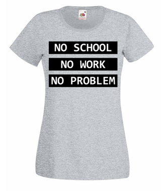 No school, no work, no problem - Koszulka z nadrukiem - Szkoła - Damska