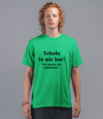 Szkoła nie bar, nie musisz być codziennie - Koszulka z nadrukiem - Szkoła - Męska