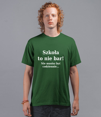 Szkoła nie bar, nie musisz być codziennie - Koszulka z nadrukiem - Szkoła - Męska