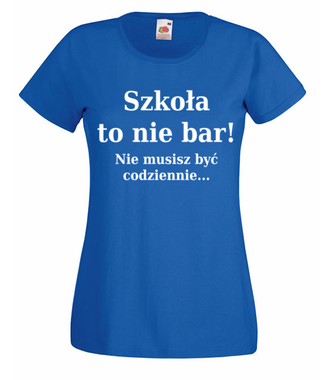 Szkoła nie bar, nie musisz być codziennie - Koszulka z nadrukiem - Szkoła - Damska