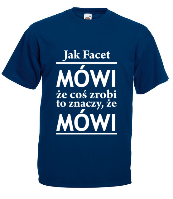 Jak facet mowi to mowi koszulka z nadrukiem smieszne mezczyzna jipi pl 1101 3