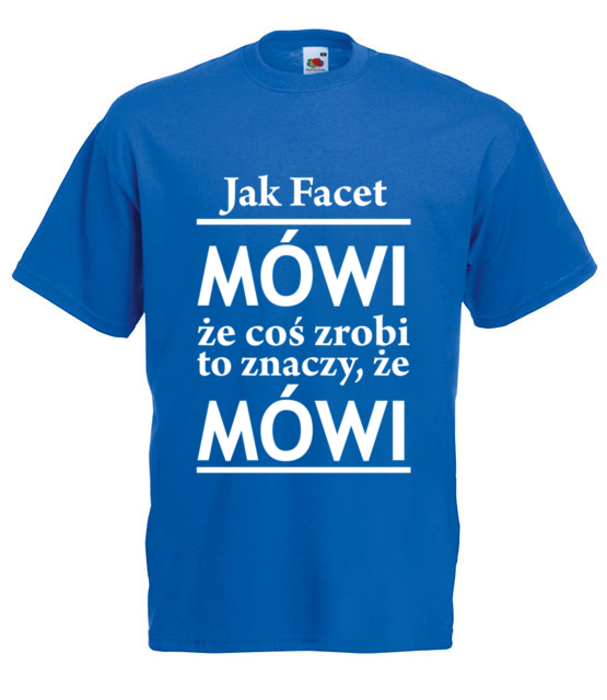 Jak facet mowi to mowi koszulka z nadrukiem smieszne mezczyzna jipi pl 1101 5