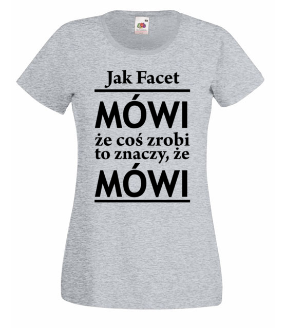 Jak facet mowi to mowi koszulka z nadrukiem smieszne kobieta jipi pl 1100 63