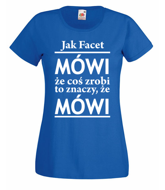 Jak facet mowi to mowi koszulka z nadrukiem smieszne kobieta jipi pl 1101 61