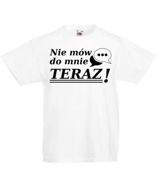 Nie mow do mnie teraz koszulka z nadrukiem smieszne dziecko jipi pl 1116 83