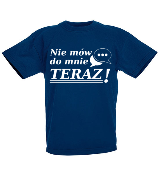 Nie mow do mnie teraz koszulka z nadrukiem smieszne dziecko jipi pl 1117 86