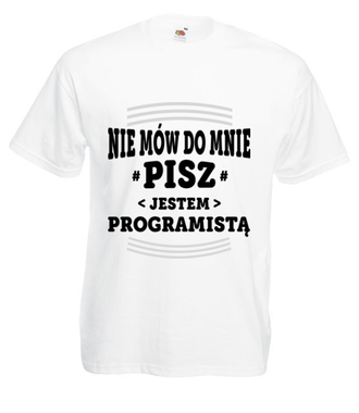 Nie mów do mnie, tylko pisz - Koszulka z nadrukiem - Dla programisty - Męska