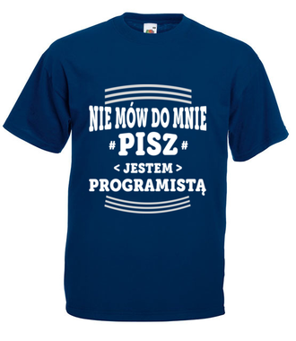 Nie mów do mnie, tylko pisz - Koszulka z nadrukiem - Dla programisty - Męska