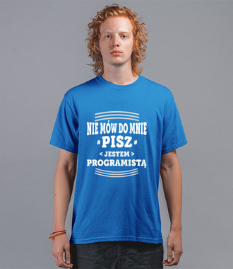 Nie mów do mnie, tylko pisz - Koszulka z nadrukiem - Dla programisty - Męska