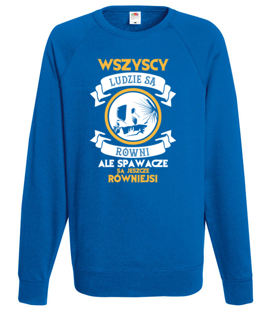 Wszyscy sa rowni ale spawacze rowniejsi bluza z nadrukiem praca mezczyzna jipi pl 1598 109