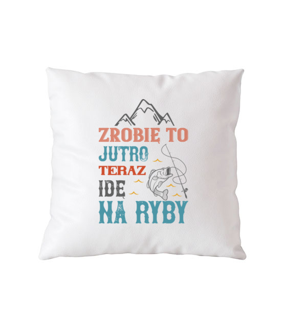 Niech wszystko poczeka az wrocisz z ryb poduszka z nadrukiem dla wedkarza gadzety jipi pl 1801 164