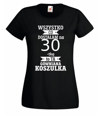 Tylko to dostałam i nic więcej - Koszulka z nadrukiem - Urodziny - Damska